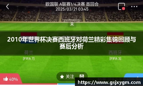 2010年世界杯决赛西班牙对荷兰精彩集锦回顾与赛后分析