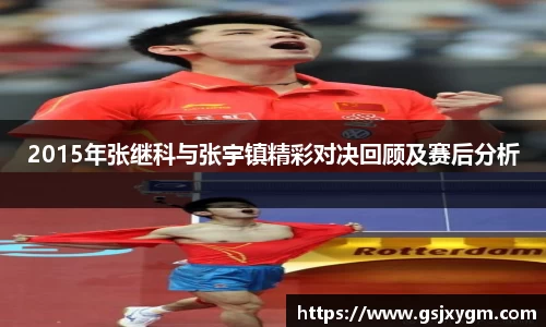 2015年张继科与张宇镇精彩对决回顾及赛后分析